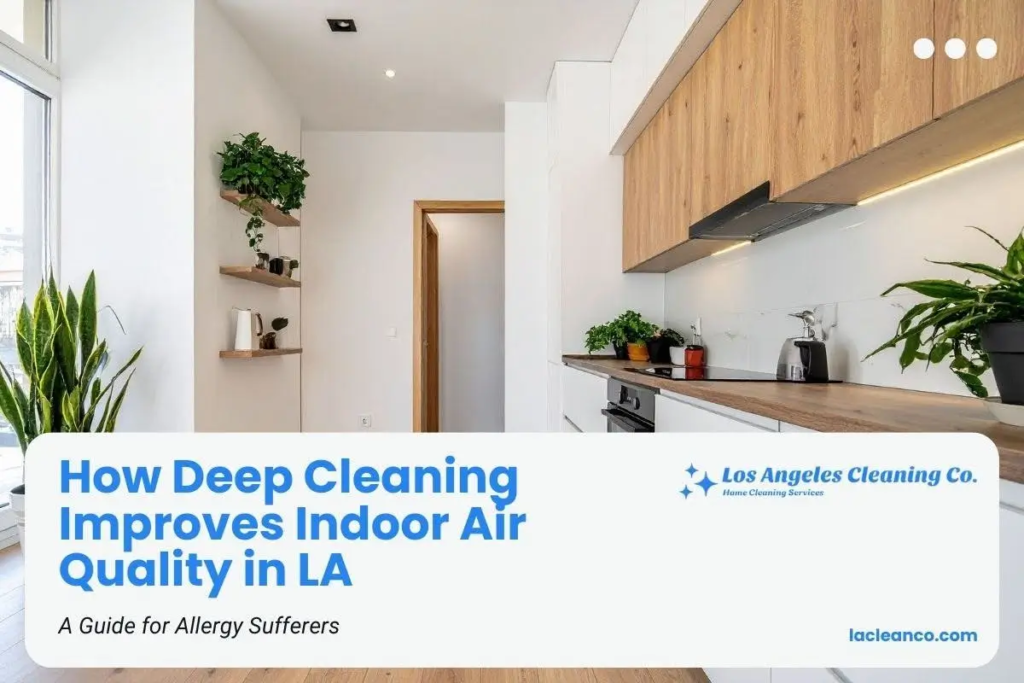 a bright modern kitchen background featuring light wood cabinetry and house plants. Overlaid text reads "How Deep Cleaning Improves Indoor Air Quality in LA - A Guide for Allergy Sufferers" alongside the Los Angeles Cleaning Co. logo and website lacleanco.com