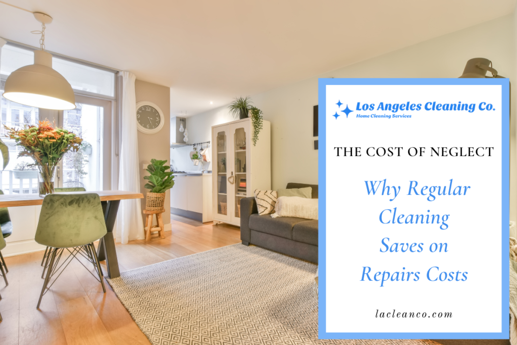 Bright, modern living room with dining area, natural light, plants, and neutral decoration, next to a promotional graphic for Los Angeles Cleaning Co. reading "The Cost of Neglect: Why Regular Cleaning Saves on Repairs Costs"