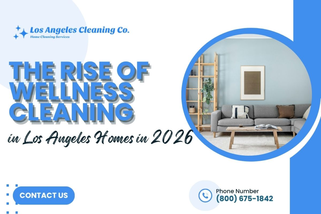 The Rise of Wellness Cleaning in Los Angeles Homes in 2026